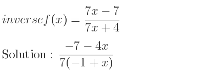 The inverse of f(x)=(7x-7)/(7x+4) is (-7-4x)/(7(-1+x))